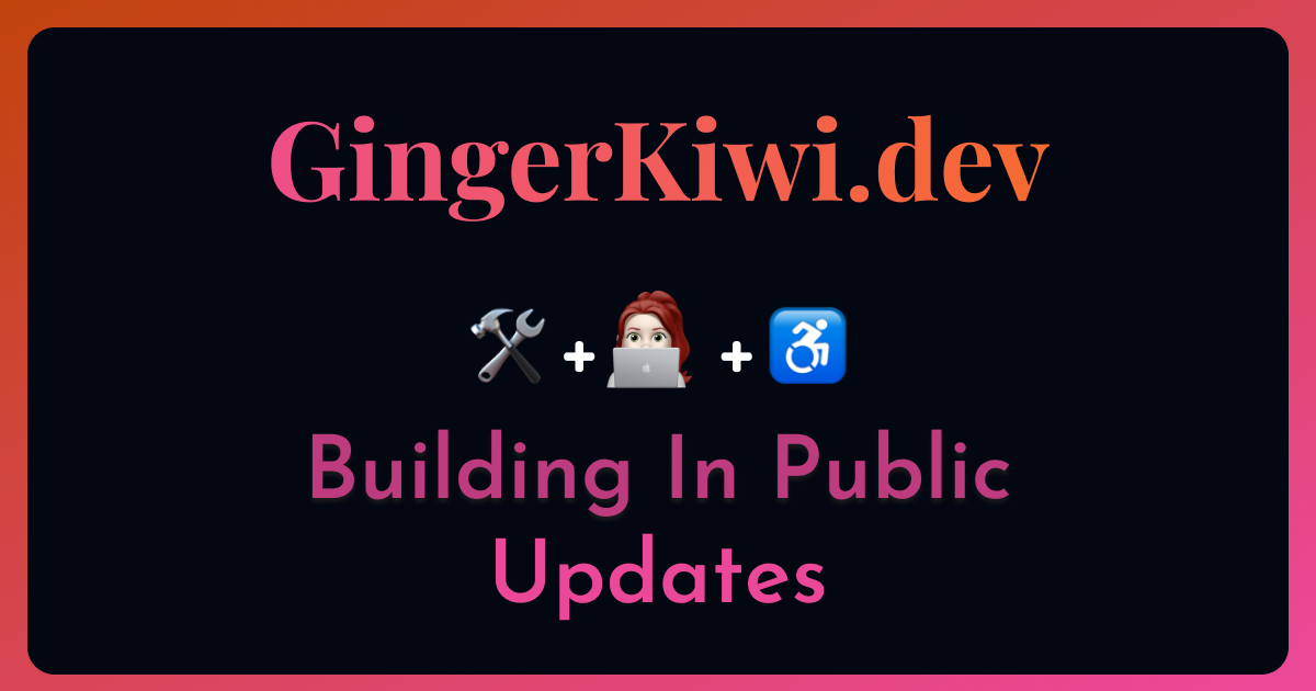 Horizontal rectangular graphic. GingerKwi.dev
building in public updates