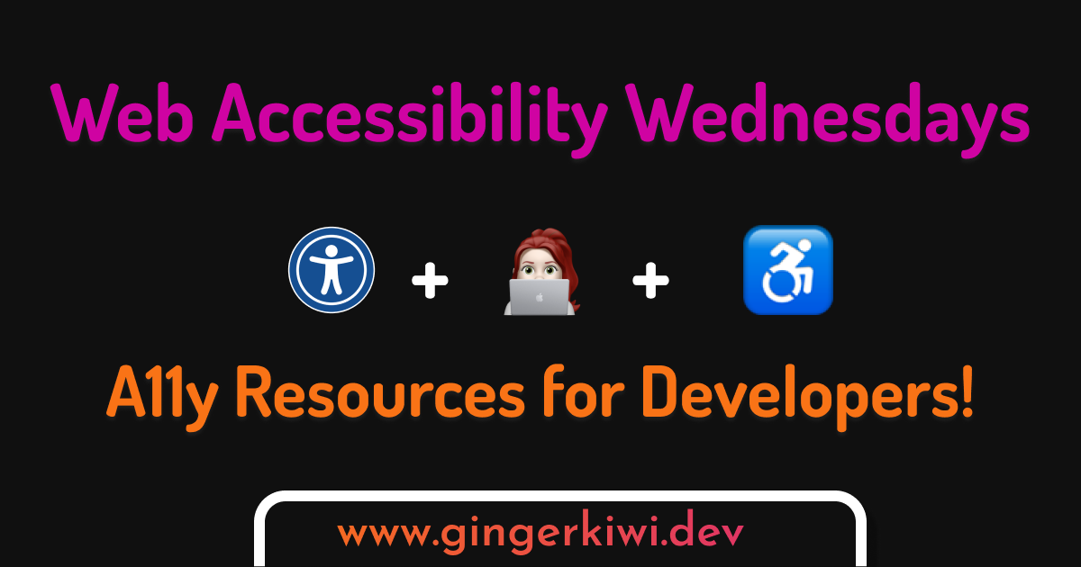 Graphic on a black background.Pink text: Web Accessibility Wednesdayslaptop emoji + wheelchair emojiOrange text: A11y Resources for Devs!pink to orange gradient text: https://gingerkiwi.blog